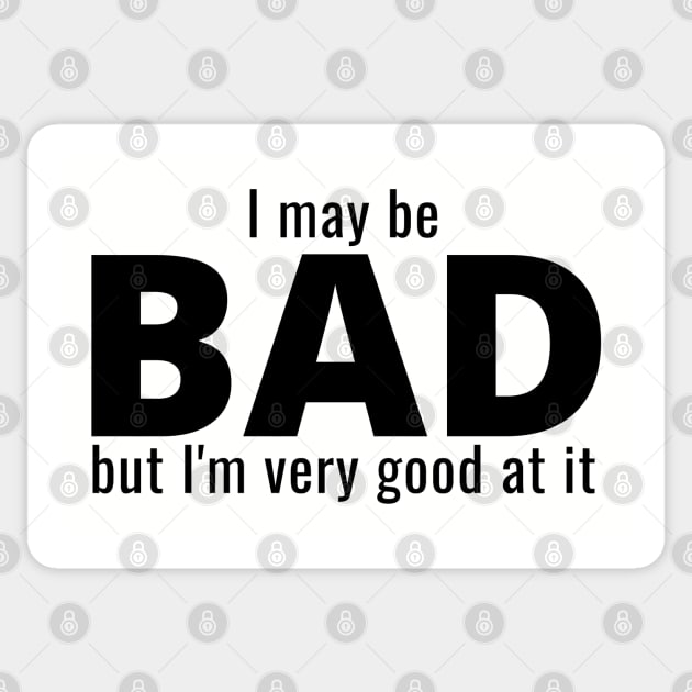 I May Be Bad But I'm Very Good At It Sticker by IndiPrintables